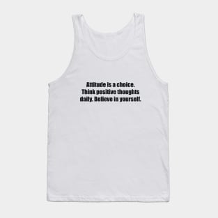 Attitude is a choice. Think positive thoughts daily. Believe in yourself Tank Top